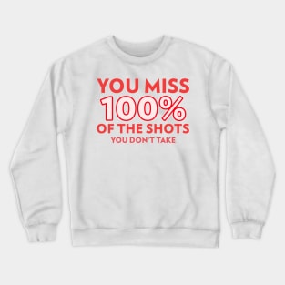 You miss 100% of the shots you don't take Crewneck Sweatshirt